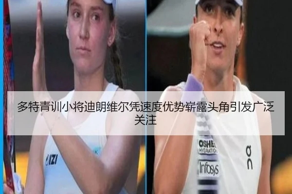 多特青训小将迪朗维尔凭速度优势崭露头角引发广泛关注