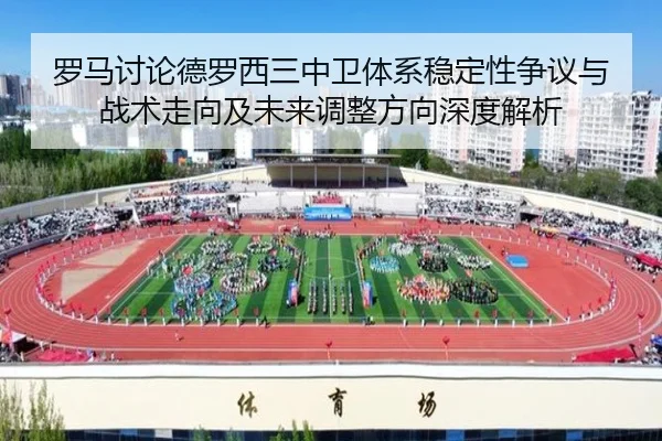 罗马讨论德罗西三中卫体系稳定性争议与战术走向及未来调整方向深度解析 - kaiyun